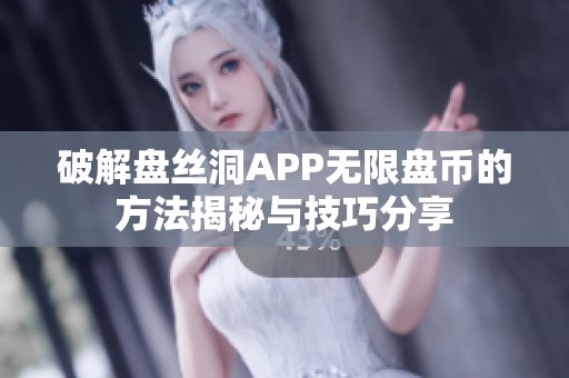 破解盘丝洞APP无限盘币的方法揭秘与技巧分享