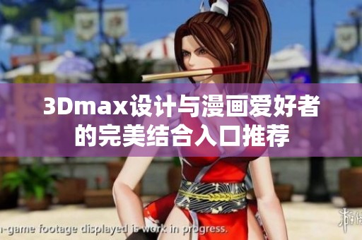 3Dmax设计与漫画爱好者的完美结合入口推荐