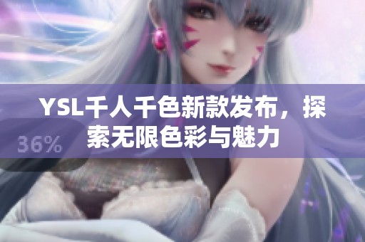 YSL千人千色新款发布，探索无限色彩与魅力