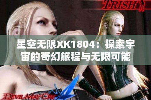 星空无限XK1804：探索宇宙的奇幻旅程与无限可能