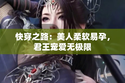 快穿之路：美人柔软易孕，君王宠爱无极限