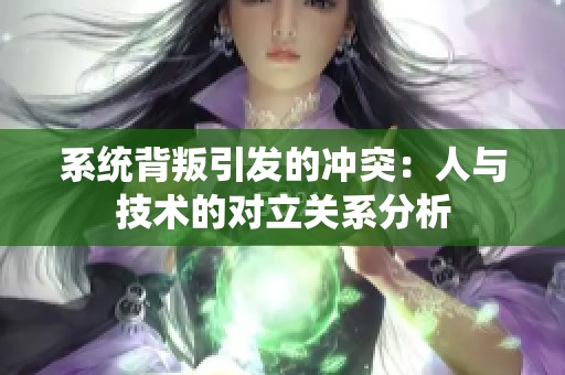 系统背叛引发的冲突：人与技术的对立关系分析