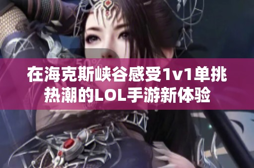 在海克斯峡谷感受1v1单挑热潮的LOL手游新体验