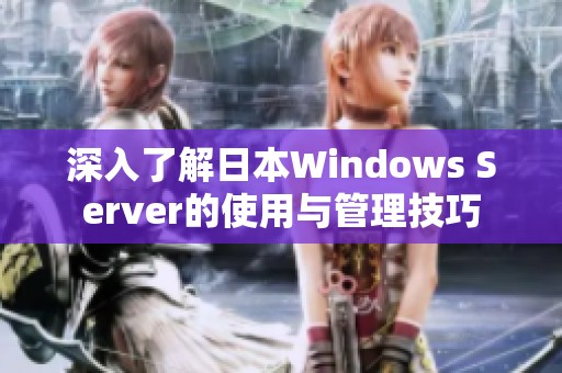 深入了解日本Windows Server的使用与管理技巧