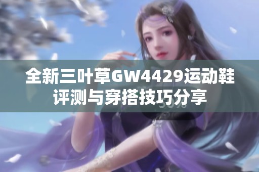 全新三叶草GW4429运动鞋评测与穿搭技巧分享