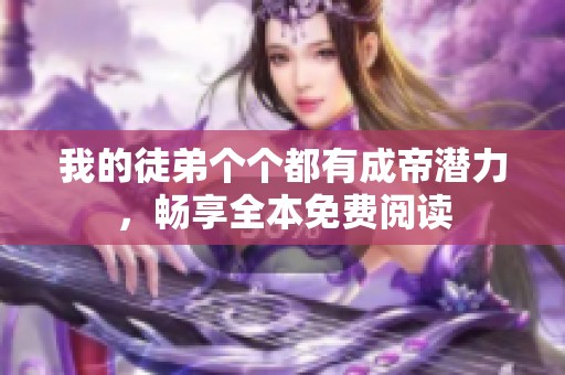 我的徒弟个个都有成帝潜力，畅享全本免费阅读