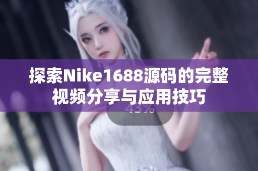 探索Nike1688源码的完整视频分享与应用技巧