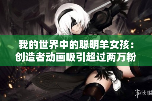 我的世界中的聪明羊女孩：创造者动画吸引超过两万粉丝