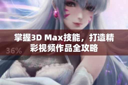 掌握3D Max技能，打造精彩视频作品全攻略