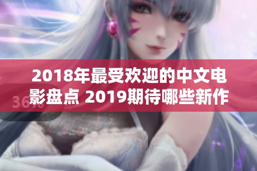 2018年最受欢迎的中文电影盘点 2019期待哪些新作