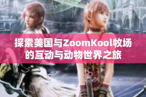 探索美国与ZoomKool牧场的互动与动物世界之旅