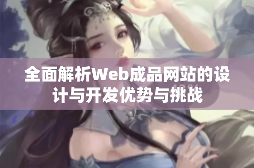 全面解析Web成品网站的设计与开发优势与挑战