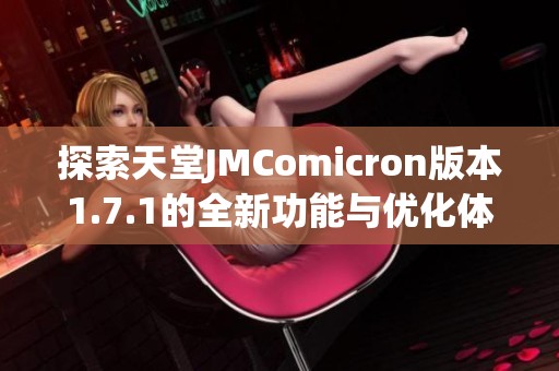 探索天堂JMComicron版本1.7.1的全新功能与优化体验