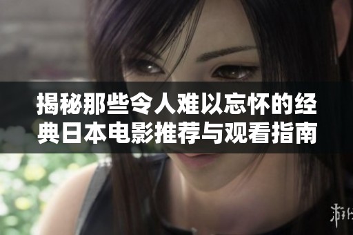 揭秘那些令人难以忘怀的经典日本电影推荐与观看指南
