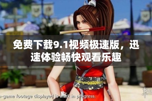 免费下载9.1视频极速版，迅速体验畅快观看乐趣