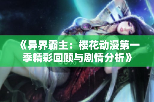 《异界霸主：樱花动漫第一季精彩回顾与剧情分析》