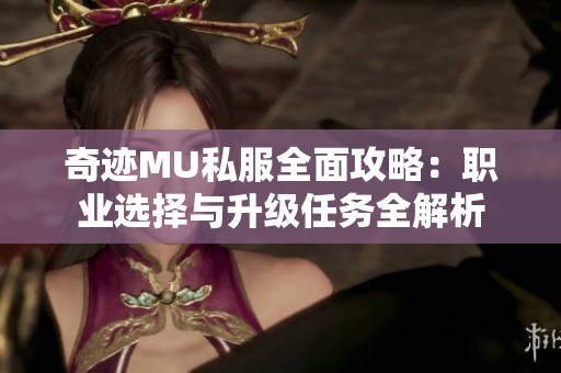 奇迹MU私服全面攻略：职业选择与升级任务全解析