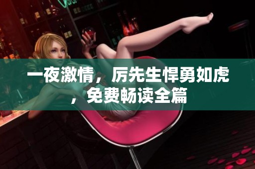 一夜激情，厉先生悍勇如虎，免费畅读全篇