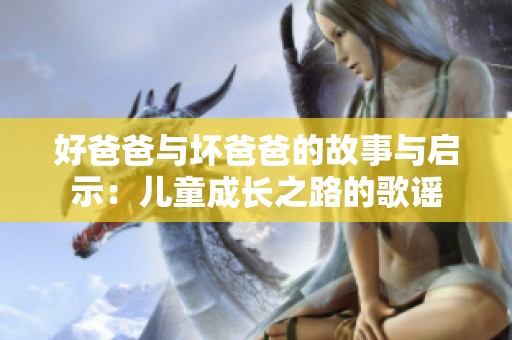 好爸爸与坏爸爸的故事与启示：儿童成长之路的歌谣