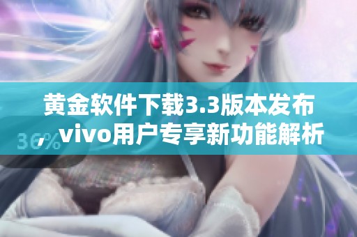 黄金软件下载3.3版本发布，vivo用户专享新功能解析