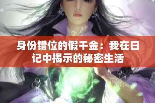 身份错位的假千金：我在日记中揭示的秘密生活