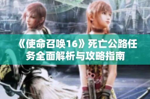 《使命召唤16》死亡公路任务全面解析与攻略指南