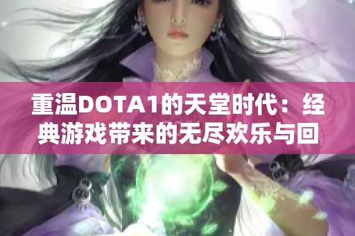 重温DOTA1的天堂时代：经典游戏带来的无尽欢乐与回忆