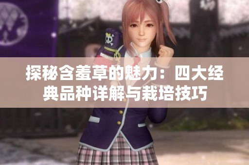 探秘含羞草的魅力：四大经典品种详解与栽培技巧