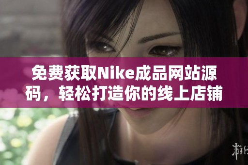 免费获取Nike成品网站源码，轻松打造你的线上店铺