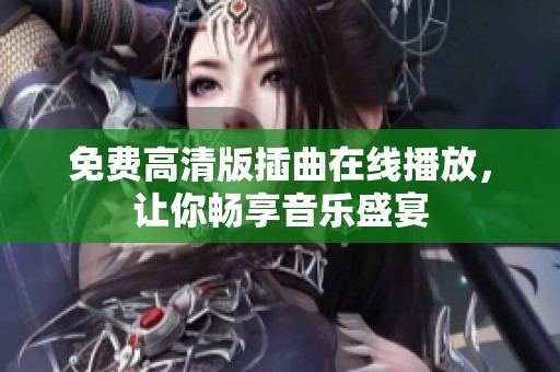 免费高清版插曲在线播放，让你畅享音乐盛宴