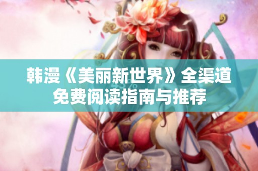 韩漫《美丽新世界》全渠道免费阅读指南与推荐