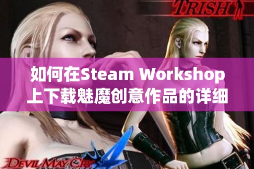 如何在Steam Workshop上下载魅魔创意作品的详细指南