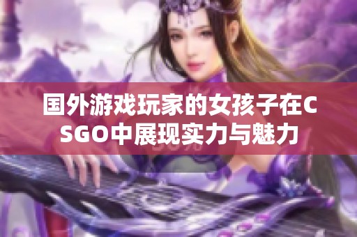 国外游戏玩家的女孩子在CSGO中展现实力与魅力