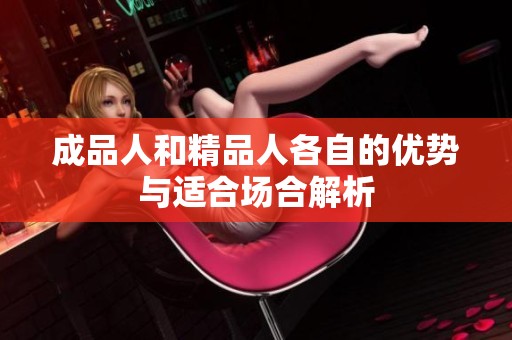 成品人和精品人各自的优势与适合场合解析