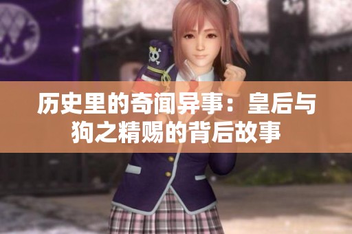历史里的奇闻异事：皇后与狗之精赐的背后故事