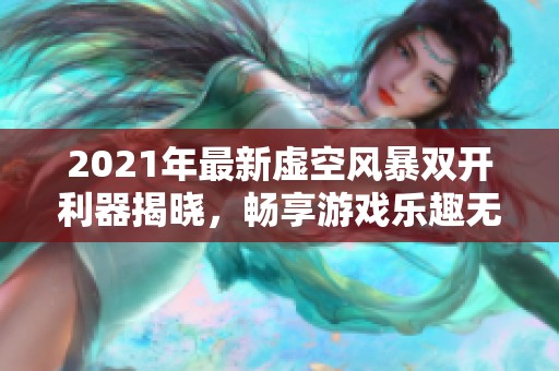 2021年最新虚空风暴双开利器揭晓，畅享游戏乐趣无限！