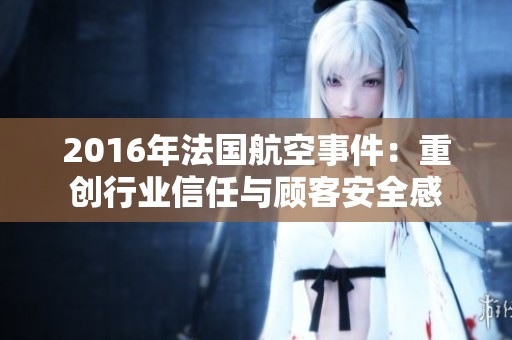 2016年法国航空事件：重创行业信任与顾客安全感