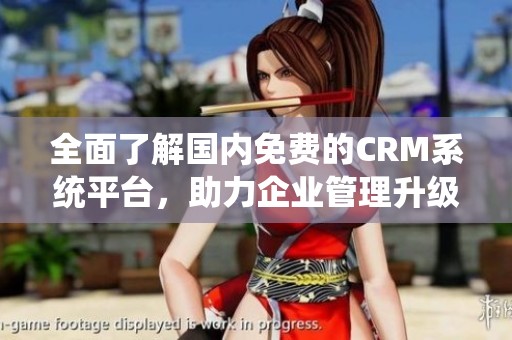 全面了解国内免费的CRM系统平台，助力企业管理升级