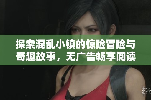 探索混乱小镇的惊险冒险与奇趣故事，无广告畅享阅读体验
