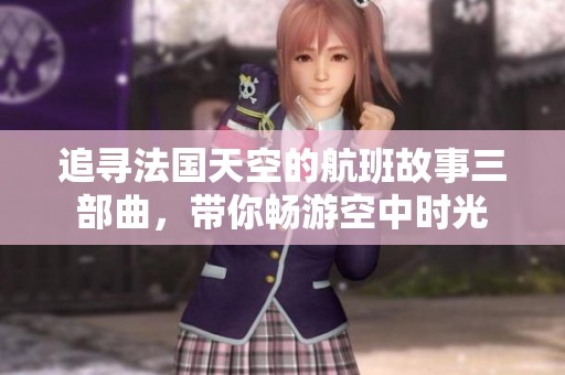 追寻法国天空的航班故事三部曲，带你畅游空中时光