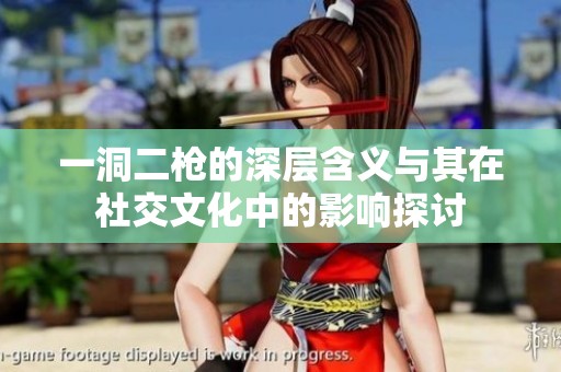 一洞二枪的深层含义与其在社交文化中的影响探讨