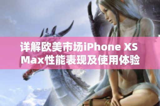 详解欧美市场iPhone XS Max性能表现及使用体验