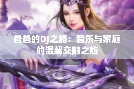 爸爸的DJ之路：音乐与家庭的温馨交融之旅