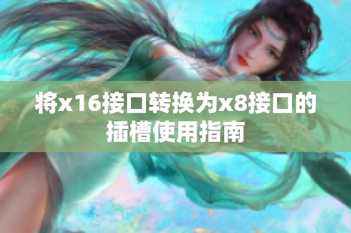 将x16接口转换为x8接口的插槽使用指南