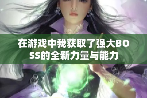 在游戏中我获取了强大BOSS的全新力量与能力