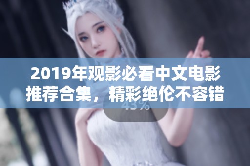 2019年观影必看中文电影推荐合集，精彩绝伦不容错过