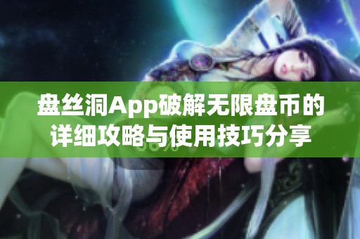 盘丝洞App破解无限盘币的详细攻略与使用技巧分享