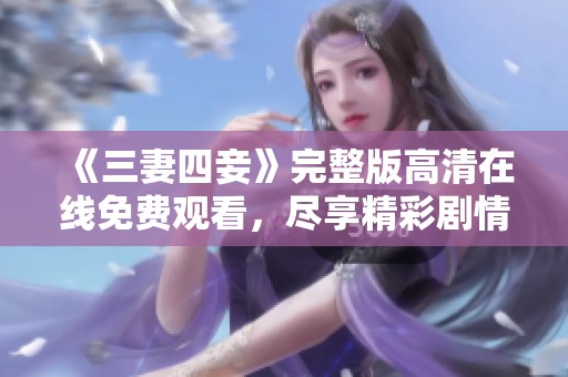 《三妻四妾》完整版高清在线免费观看，尽享精彩剧情