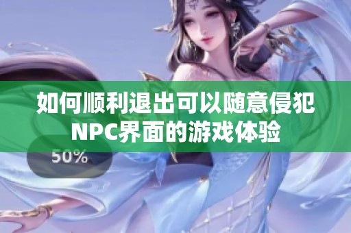 如何顺利退出可以随意侵犯NPC界面的游戏体验