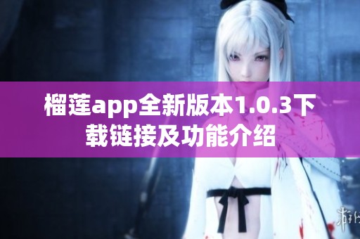 榴莲app全新版本1.0.3下载链接及功能介绍